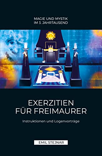 Exerzitien für Freimaurer | MAGIE UND MYSTIK IM 3. JAHRTAUSEND: Instruktionen und Logenvorträge von Stejnar Verlag