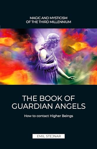 The Book of Guardian Angels | MAGIC AND MYSTICISM OF THE THIRD MILLENNIUM: How to contact Higher Beings von Stejnar Verlag