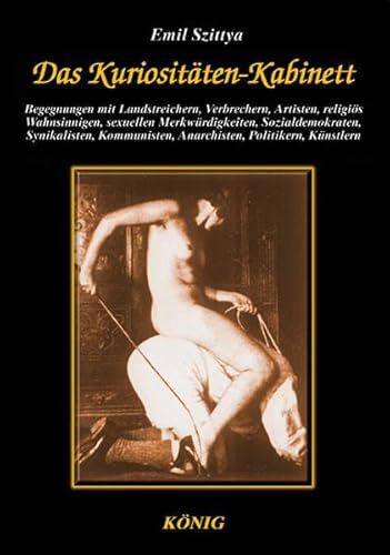 Das Kuriositäten-Kabinett: Begegnungen mit Landstreichern, Verbrechern, Artisten, religiös Wahnsinnigen, Sex-Merkwürdigkeiten, Sozialdemokraten, ... Verbrechern, Wahnsinnigen und Vordenkern