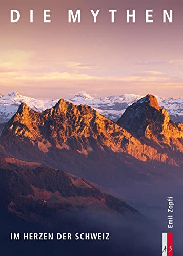 Die Mythen - Im Herzen der Schweiz (Bergmonografie)