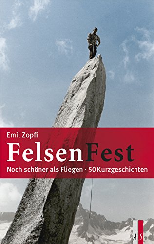 FelsenFest - Noch schöner als Fliegen: 50 Kurzgeschichten FelsenFest - Noch schöner als Fliegen: 50 Kurzgeschichten von AS Verlag, Zürich
