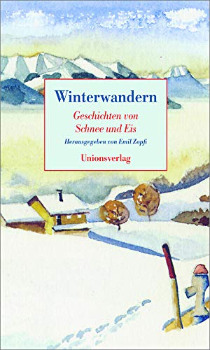 Winterwandern: Geschichten von Schnee und Eis: Geschichten von Schnee und Eis. Herausgegeben von Emil Zopfi. Herausgegeben von Emil Zopfi