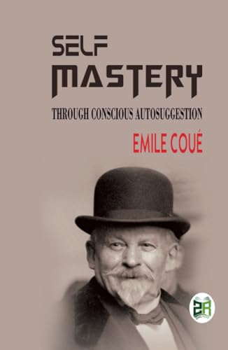 Self Mastery Through Conscious Autosuggestion