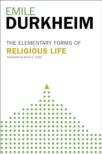 Elementary Forms Of The Religious Life: Newly Translated By Karen E. Fields