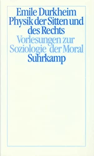 Physik der Sitten und des Rechts: Vorlesungen zur Soziologie der Moral Physik der Sitten und des Rechts: Vorlesungen zur Soziologie der Moral von Suhrkamp Verlag