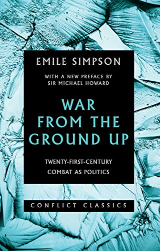 War From The Ground Up: Twenty-First Century Combat as Politics (Conflict Classics)