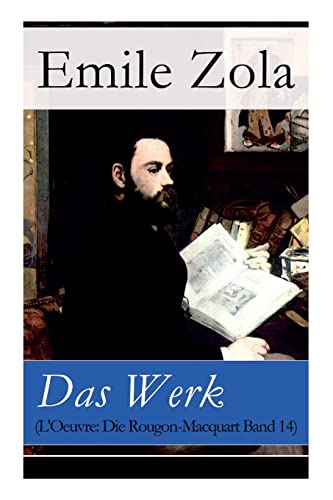 Das Werk (L'Oeuvre: Die Rougon-Macquart Band 14 Das Werk (L'Oeuvre: Die Rougon-Macquart Band 14