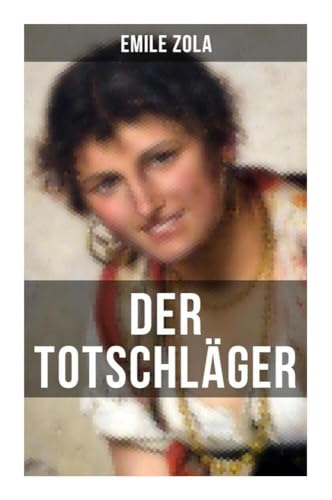 Der Totschläger: L'Assommoir: Die Rougon-Macquart von Musaicum Books