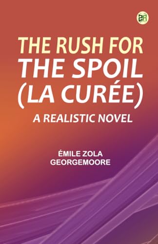 The Rush for the Spoil (La Curée): A Realistic Novel
