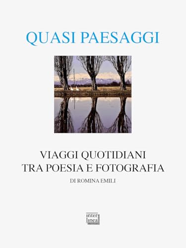 Quasi paesaggi. Viaggi quotidiani tra poesia e fotografia. Ediz. illustrata (Alia) von Interlinea
