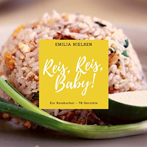 Reis, Reis, Baby!: Ein Reiskocher - 78 Gerichte