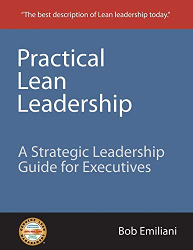 Practical Lean Leadership: A Strategic Leadership Guide For Executives