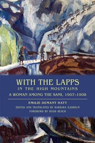 With the Lapps in the High Mountains: A Woman Among the Sami, 1907-1908: A Woman Among the Sami, 1907a 1908