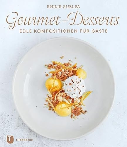 Gourmet-Desserts: Edle Kompositionen für Gäste von Thorbecke Jan Verlag