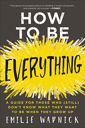 How to Be Everything: A Guide for Those Who (Still) Don't Know What They Want to Be When They Grow Up von HarperOne