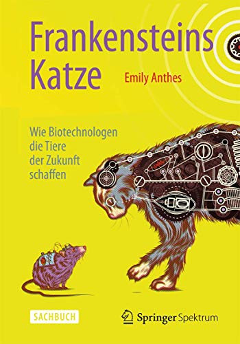 Frankensteins Katze: Wie Biotechnologen die Tiere der Zukunft schaffen von Springer Spektrum
