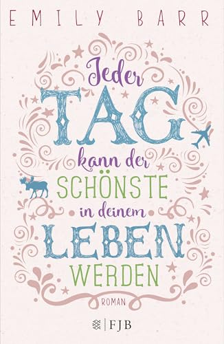Jeder Tag kann der schönste in deinem Leben werden: Roman Jeder Tag kann der schönste in deinem Leben werden: Roman von FISCHERVERLAGE