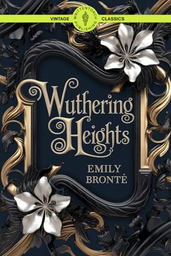 Wuthering Heights: Gothic Romance Classic Tale of Haunted Love Revenge and Passion Vintage Literature von Writtentorch Publishing