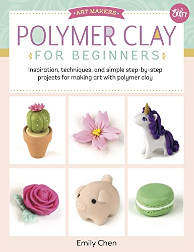 Art Makers: Polymer Clay for Beginners: Inspiration, Techniques, and Simple Step-By-Step Projects for Making Art with Polymer Clay