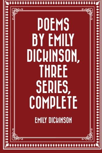 Poems by Emily Dickinson, Three Series, Complete Poems by Emily Dickinson, Three Series, Complete von CreateSpace Independent Publishing Platform