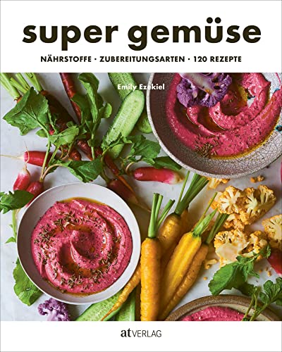 super gemüse: Nährstoffe – Zubereitungsarten – 120 Rezepte von AT Verlag
