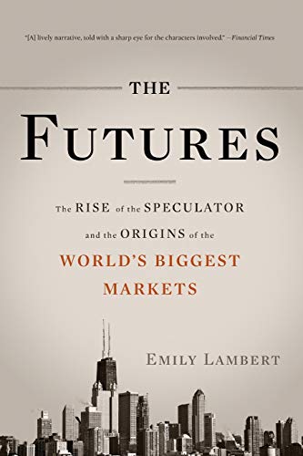 The Futures: The Rise of the Speculator and the Origins of the World's Biggest Markets von Basic Books