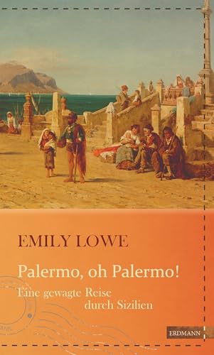 Palermo, oh Palermo!: Eine gewagte Reise durch Sizilien (Die kühne Reisende)