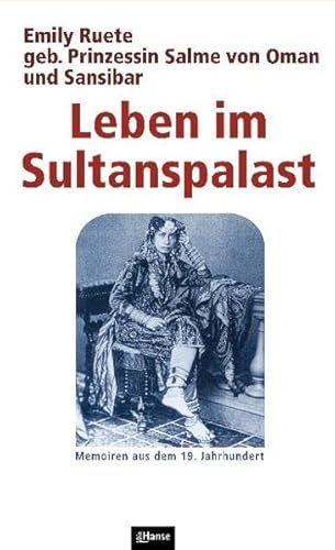 Leben im Sultanspalast: Emily Ruete geb. Prinzesssin Salme von Oman und Sansibar. Memoiren aus dem 19. Jahrhundert