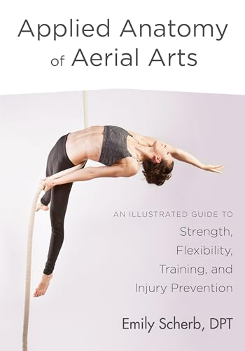 Applied Anatomy of Aerial Arts: An Illustrated Guide to Strength, Flexibility, Training, and Injury Prevention von North Atlantic Books