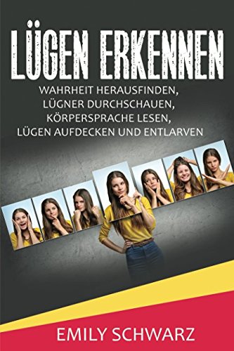 Lügen erkennen: Wahrheit herausfinden, Lügner durchschauen, Körpersprache lesen, Lügen aufdecken und entlarven von Independently published