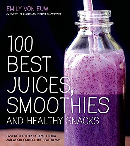 100 Best Juices, Smoothies & Healthy Snacks: Easy Recipes for Natural Energy and Weight Control the Healthy Way