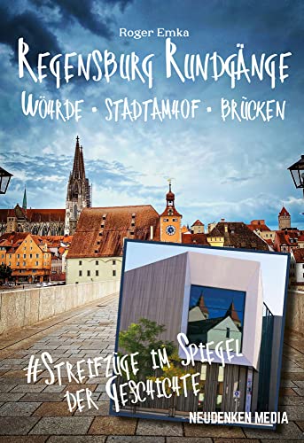 Regensburg Rundgänge - Wöhrde - Stadtamhof - Brücken: Streifzüge im Spiegel der Geschichte von neuDenken Media