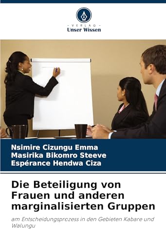 Die Beteiligung von Frauen und anderen marginalisierten Gruppen: am Entscheidungsprozess in den Gebieten Kabare und Walungu von Verlag Unser Wissen