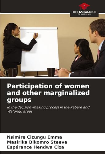 Participation of women and other marginalized groups: in the decision-making process in the Kabare and Walungu areas von Our Knowledge Publishing