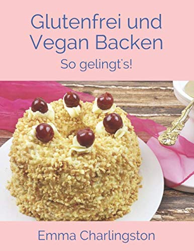 Glutenfrei und Vegan Backen: So gelingt's! von Independently published