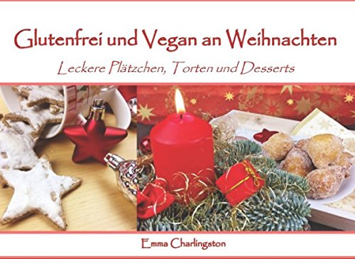 Glutenfrei und Vegan an Weihnachten: Leckere Plätzchen, Torten und Desserts von Independently published
