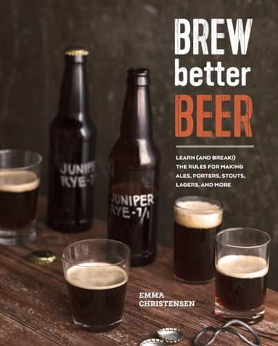 Brew Better Beer: Learn (and Break) the Rules for Making IPAs, Sours, Pilsners, Stouts, and More von Ten Speed Press