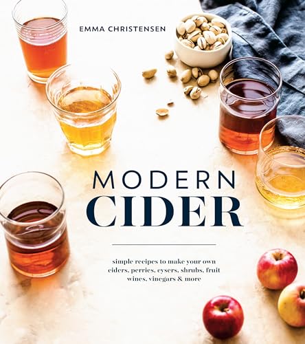 Modern Cider: Simple Recipes to Make Your Own Ciders, Perries, Cysers, Shrubs, Fruit Wines, Vinegars, and More von Ten Speed Press