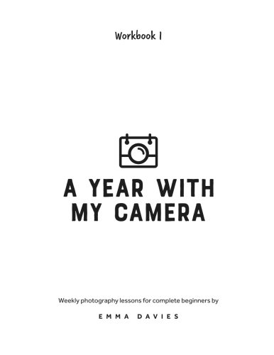 A Year With My Camera, Book 1: The ultimate photography workshop for complete beginners von LAHZPN