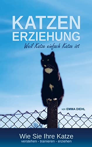 Katzenerziehung weil Katze einfach Katze ist: Wie Sie Ihre Katze verstehen ¿ trainieren - erziehen Katzenerziehung weil Katze einfach Katze ist: Wie Sie Ihre Katze verstehen ¿ trainieren - erziehen von Bookmundo Direct