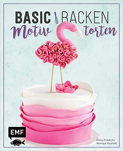 Basic Backen – Motivtorten: Grundlagen & Rezepte für Kindergeburtstage, Partys und andere Feste von Edition Michael Fischer