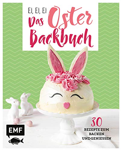 Ei, ei, ei – Das Oster-Backbuch: 30 Rezepte zum Backen und Genießen Ei, ei, ei – Das Oster-Backbuch: 30 Rezepte zum Backen und Genießen