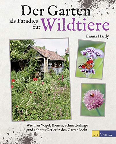 Der Garten als Paradies für Wildtiere: Wie man Vögel, Bienen, Schmetterlinge und anderes Getier in den Garten lockt Der Garten als Paradies für Wildtiere: Wie man Vögel, Bienen, Schmetterlinge und anderes Getier in den Garten lockt