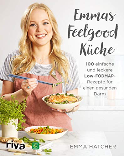Emmas Feelgood-Küche: 100 einfache und leckere Low-FODMAP-Rezepte für einen gesunden Darm von RIVA
