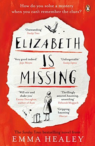 Elizabeth is Missing: How do you solve a mystery when you can't remeber the clues?. Winner of the Costa First Novel Award 2014