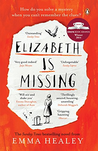 Elizabeth is Missing: How do you solve a mystery when you can't remeber the clues?. Winner of the Costa First Novel Award 2014