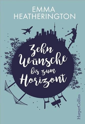 Zehn Wünsche bis zum Horizont: Roman