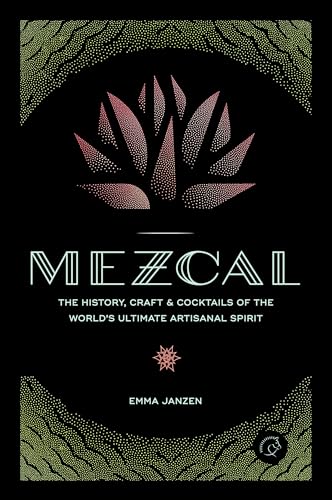 Mezcal: The History, Craft & Cocktails of the World's Ultimate Artisanal Spirit von Voyageur Press