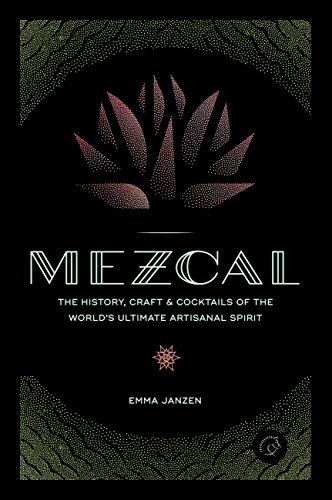 Mezcal: The History, Craft & Cocktails of the World's Ultimate Artisanal Spirit von Voyageur Press