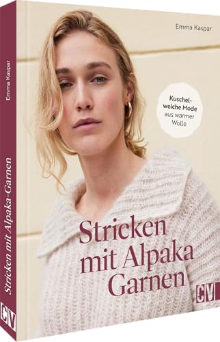 Stricken mit Alpaka-Garnen: Kuschelweiche Mode aus warmer Wolle. Pullis, Jacken, Accessoires Stricken mit Alpaka-Garnen: Kuschelweiche Mode aus warmer Wolle. Pullis, Jacken, Accessoires von Christophorus Verlag